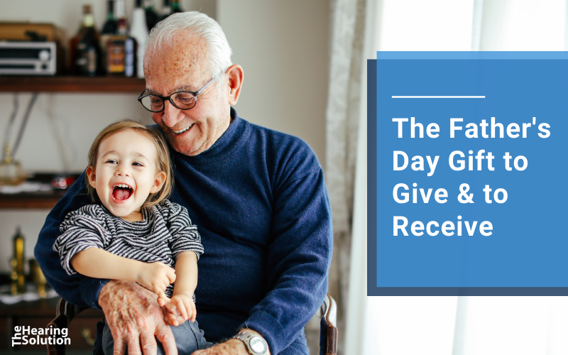 60c2660c508eb750290f008b_hearing20solution20blog20images-1 The Father's Day Gift to Give and to Receive